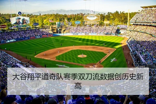 大谷翔平道奇队赛季双刀流数据创历史新高